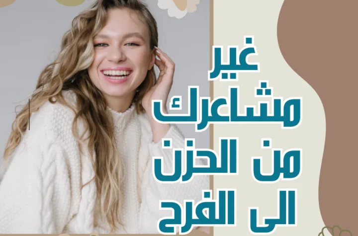 كيف تغير مشاعرك من الحزن الى السعادة والراحة